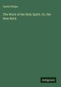Austin Phelps: The Work of the Holy Spirit. Or, the New Birth, Buch
