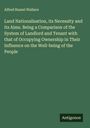 Alfred Russel Wallace: Land Nationalisation, its Necessity and its Aims. Being a Comparison of the System of Landlord and Tenant with that of Occupying Ownership in Their Influence on the Well-being of the People, Buch