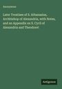 Anonymous: Later Treatises of S. Athanasius, Archbishop of Alexandria, with Notes, and an Appendix on S. Cyril of Alexandria and Theodoret, Buch