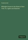 Frederick Bell: Midnight Scenes in the Slums of New York. Or, Lights and Shadows, Buch