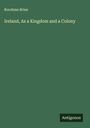 Borohme Brian: Ireland, As a Kingdom and a Colony, Buch