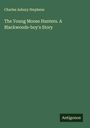 Charles Asbury Stephens: The Young Moose Hunters. A Blackwoods-boy's Story, Buch