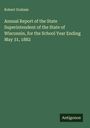 Robert Graham: Annual Report of the State Superintendent of the State of Wisconsin, for the School Year Ending May 31, 1882, Buch