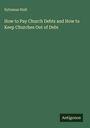 Sylvanus Stall: How to Pay Church Debts and How to Keep Churches Out of Debt, Buch