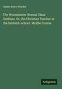 James Avery Worden: The Westminster Normal Class Outlines. Or, the Christian Teacher in the Sabbath-school. Middle Course, Buch