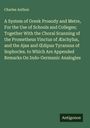 Charles Anthon: A System of Greek Prosody and Metre, For the Use of Schools and Colleges; Together With the Choral Scanning of the Prometheus Vinctus of Æschylus, and the Ajax and ¿dipus Tyrannus of Sophocles. to Which Are Appended Remarks On Indo-Germanic Analogies, Buch