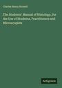 Charles Henry Stowell: The Students' Manual of Histology, for the Use of Students, Practitioners and Microscopists, Buch