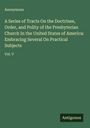 Anonymous: A Series of Tracts On the Doctrines, Order, and Polity of the Presbyterian Church In the United States of America: Embracing Several On Practical Subjects, Buch