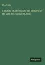 Albert Cole: A Tribute of Affection to the Memory of the Late Rev. George W. Cole, Buch