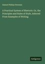 Samuel Phillips Newman: A Practical System of Rhetoric: Or, the Principles and Rules of Style, Inferred From Examples of Writing, Buch