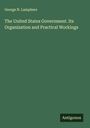 George N. Lamphere: The United States Government. Its Organization and Practical Workings, Buch