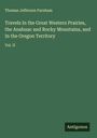 Thomas Jefferson Farnham: Travels In the Great Western Prairies, the Anahuac and Rocky Mountains, and In the Oregon Territory, Buch