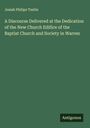 Josiah Philips Tustin: A Discourse Delivered at the Dedication of the New Church Edifice of the Baptist Church and Society in Warren, Buch