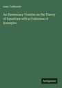 Isaac Todhunter: An Elementary Treatise on the Theory of Equations with a Collection of Examples, Buch