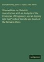 Evory Kennedy: Observations on Obstetric Auscultation, with an Analysis of the Evidences of Pregnancy, and an Inquiry into the Proofs of the Life and Death of the Fætus in Utero, Buch