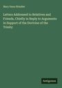 Mary Dana Shindler: Letters Addressed to Relatives and Friends, Chiefly in Reply to Arguments in Support of the Doctrine of the Trinity, Buch