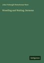 John Fothergill Waterhouse Ware: Wrestling and Waiting. Sermons, Buch
