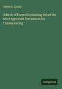 James D. Dunlap: A Book of Forms Containing 600 of the Most Approved Precedents for Conveyancing, Buch