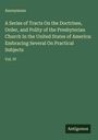 Anonymous: A Series of Tracts On the Doctrines, Order, and Polity of the Presbyterian Church In the United States of America: Embracing Several On Practical Subjects, Buch