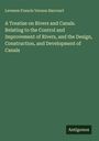 Leveson Francis Vernon Harcourt: A Treatise on Rivers and Canals. Relating to the Control and Improvement of Rivers, and the Design, Construction, and Development of Canals, Buch