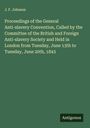 J. F. Johnson: Proceedings of the General Anti-slavery Convention, Called by the Committee of the British and Foreign Anti-slavery Society and Held in London from Tuesday, June 13th to Tuesday, June 20th, 1843, Buch