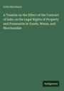 Colin Blackburn: A Treatise on the Effect of the Contract of Sale; on the Legal Rights of Property and Possession in Goods, Wares, and Merchandize, Buch