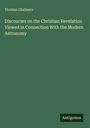 Thomas Chalmers: Discourses on the Christian Revelation Viewed in Connection With the Modern Astronomy, Buch