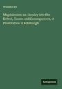 William Tait: Magdalenism: an Enquiry into the Extent, Causes and Consequences, of Prostitution in Edinburgh, Buch