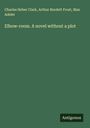 Charles Heber Clark: Elbow-room. A novel without a plot, Buch