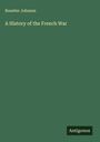 Rossiter Johnson: A History of the French War, Buch