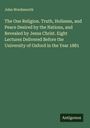 John Wordsworth: The One Religion. Truth, Holiness, and Peace Desired by the Nations, and Revealed by Jesus Christ. Eight Lectures Delivered Before the University of Oxford in the Year 1881, Buch