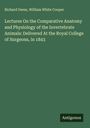 Richard Owen: Lectures On the Comparative Anatomy and Physiology of the Invertebrate Animals: Delivered At the Royal College of Surgeons, in 1843, Buch