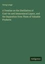 Georg Lunge: A Treatise on the Distillation of Coal-tar and Ammoniacal Liquor, and the Separation from Them of Valuable Products, Buch