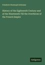 Friedrich Christoph Schlosser: History of the Eighteenth Century and of the Nineteenth Till the Overthrow of the French Empire, Buch