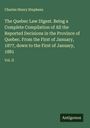 Charles Henry Stephens: The Quebec Law Digest. Being a Complete Compilation of All the Reported Decisions in the Province of Quebec. From the First of January, 1877, down to the First of January, 1881, Buch