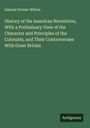 Samuel Farmer Wilson: History of the American Revolution, With a Preliminary View of the Character and Principles of the Colonists, and Their Controversies With Great Britain, Buch