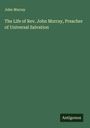 John Murray: The Life of Rev. John Murray, Preacher of Universal Salvation, Buch