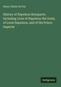 Henry Walter De Puy: History of Napoleon Bonaparte. Including Lives of Napoleon the Great, of Louis Napoleon, and of the Prince Imperial, Buch