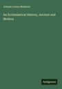 Johann Lorenz Mosheim: An Ecclesiastical History, Ancient and Modern, Buch