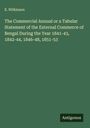E. Wilkinson: The Commercial Annual or a Tabular Statement of the External Commerce of Bengal During the Year 1841-43, 1842-44, 1846-48, 1851-53, Buch