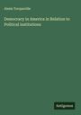 Alexis Tocqueville: Democracy in America in Relation to Political institutions, Buch