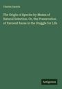 Charles Darwin: The Origin of Species by Means of Natural Selection. Or, the Preservation of Favored Races in the Stuggle for Life, Buch