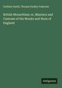 Goldwin Smith: British Monachism; or, Manners and Customs of the Monks and Nuns of England, Buch