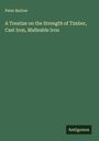 Peter Barlow: A Treatise on the Strength of Timber, Cast Iron, Malleable Iron, Buch