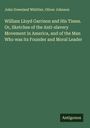 John Greenleaf Whittier: William Lloyd Garrison and His Times. Or, Sketches of the Anti-slavery Movement in America, and of the Man Who was its Founder and Moral Leader, Buch