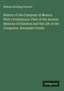 William Hickling Prescott: History of the Conquest of Mexico: With a Preliminary View of the Ancient Mexican Civilization and the Life of the Conquerer, Hernando Cortés, Buch