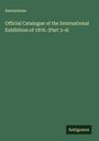 Anonymous: Official Catalogue of the International Exhibition of 1876. (Part 3-4), Buch