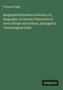 Thomas Wright: Biographia Britannica Literaria; Or, Biography of Literary Characters of Great Britain and Ireland, Arranged In Chronological Order, Buch