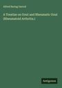 Alfred Baring Garrod: A Treatise on Gout and Rheumatic Gout (Rheumatoid Arthritis.), Buch