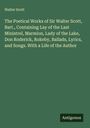 Walter Scott: The Poetical Works of Sir Walter Scott, Bart., Containing Lay of the Last Ministrel, Marmion, Lady of the Lake, Don Roderick, Rokeby, Ballads, Lyrics, and Songs. With a Life of the Author, Buch